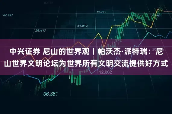 中兴证券 尼山的世界观丨帕沃杰·派特瑞：尼山世界文明论坛为世界所有文明交流提供好方式
